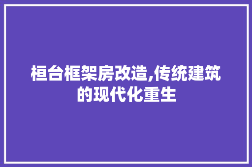 桓台框架房改造,传统建筑的现代化重生