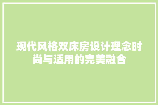 现代风格双床房设计理念时尚与适用的完美融合