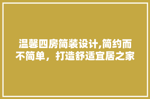 温馨四房简装设计,简约而不简单，打造舒适宜居之家