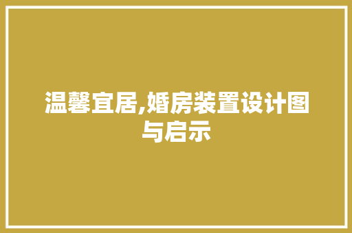 温馨宜居,婚房装置设计图与启示