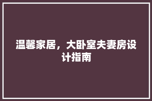 温馨家居，大卧室夫妻房设计指南