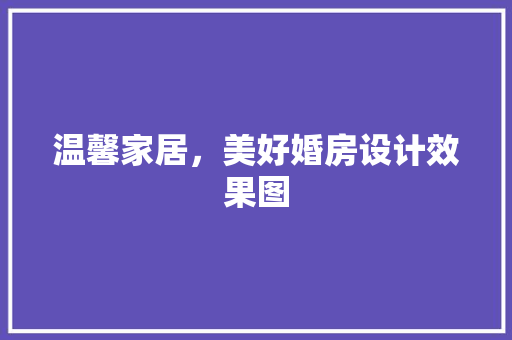温馨家居，美好婚房设计效果图