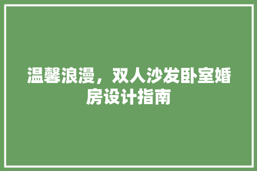 温馨浪漫，双人沙发卧室婚房设计指南