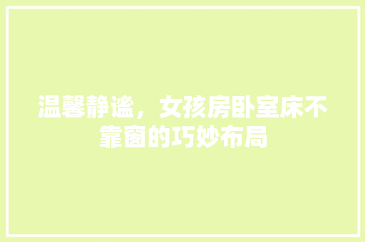 温馨静谧，女孩房卧室床不靠窗的巧妙布局