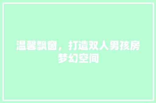 温馨飘窗，打造双人男孩房梦幻空间