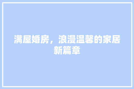 满屋婚房，浪漫温馨的家居新篇章
