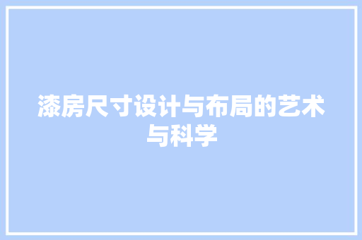 漆房尺寸设计与布局的艺术与科学