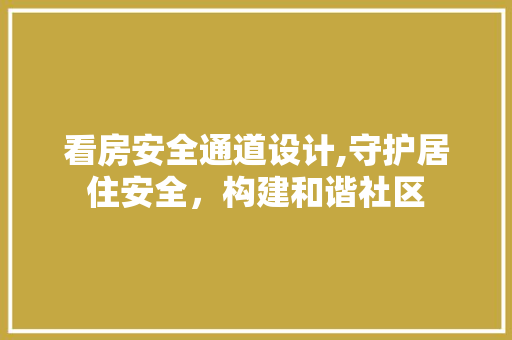 看房安全通道设计,守护居住安全，构建和谐社区