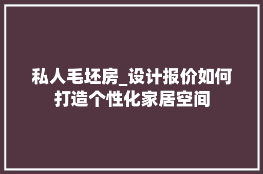 私人毛坯房_设计报价如何打造个性化家居空间