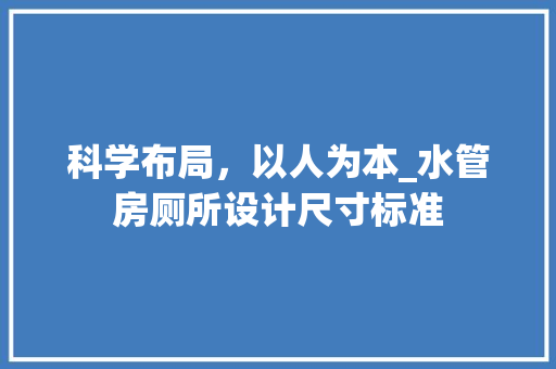 科学布局，以人为本_水管房厕所设计尺寸标准