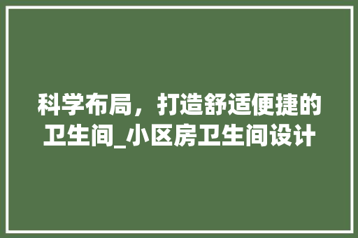 科学布局，打造舒适便捷的卫生间_小区房卫生间设计指南