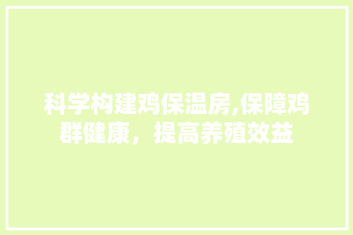 科学构建鸡保温房,保障鸡群健康，提高养殖效益