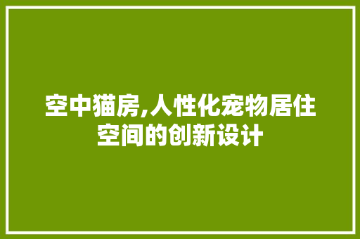 空中猫房,人性化宠物居住空间的创新设计