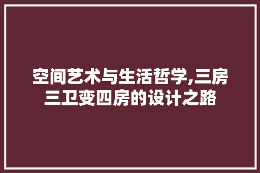 空间艺术与生活哲学,三房三卫变四房的设计之路