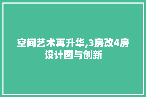 空间艺术再升华,3房改4房设计图与创新