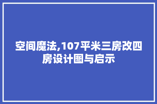 空间魔法,107平米三房改四房设计图与启示