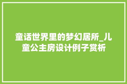 童话世界里的梦幻居所_儿童公主房设计例子赏析