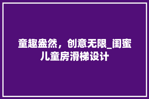 童趣盎然，创意无限_闺蜜儿童房滑梯设计