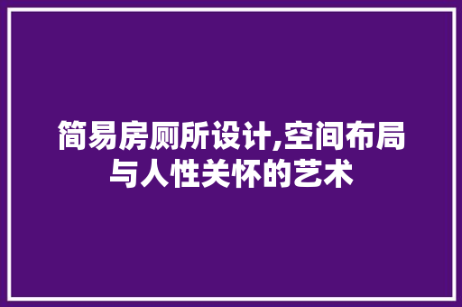 简易房厕所设计,空间布局与人性关怀的艺术