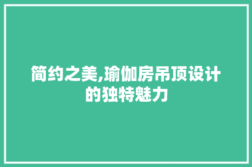 简约之美,瑜伽房吊顶设计的独特魅力
