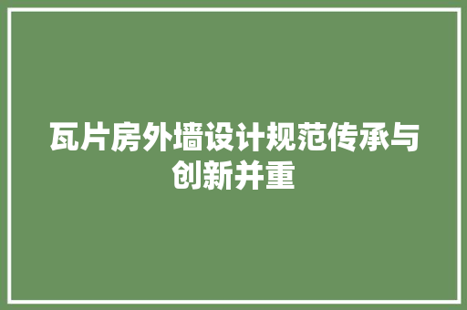 瓦片房外墙设计规范传承与创新并重