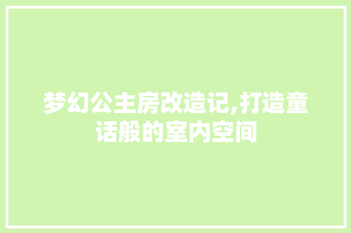 梦幻公主房改造记,打造童话般的室内空间