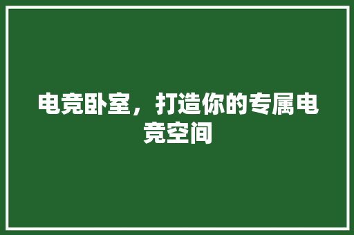 电竞卧室，打造你的专属电竞空间