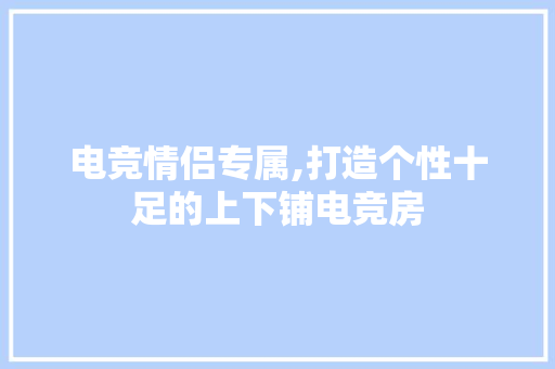 电竞情侣专属,打造个性十足的上下铺电竞房