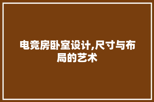 电竞房卧室设计,尺寸与布局的艺术