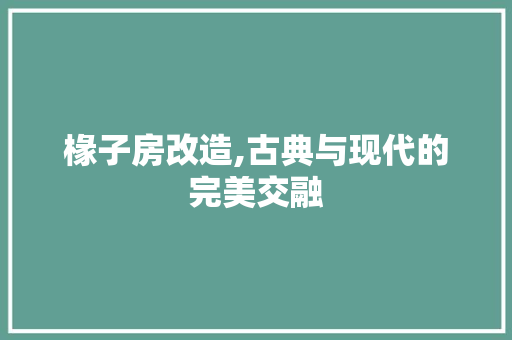 椽子房改造,古典与现代的完美交融