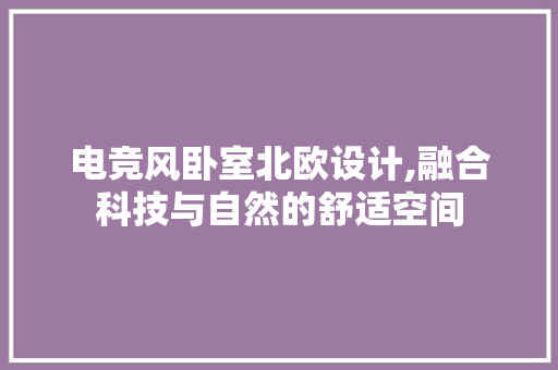 电竞风卧室北欧设计,融合科技与自然的舒适空间