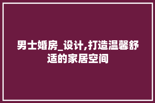 男士婚房_设计,打造温馨舒适的家居空间