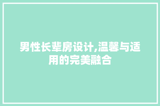 男性长辈房设计,温馨与适用的完美融合