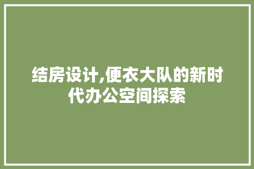 结房设计,便衣大队的新时代办公空间探索