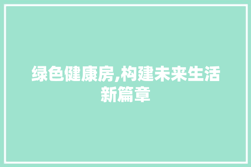 绿色健康房,构建未来生活新篇章