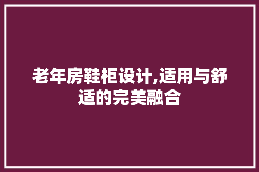 老年房鞋柜设计,适用与舒适的完美融合