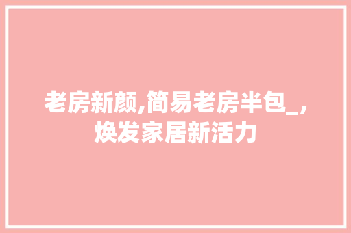 老房新颜,简易老房半包_，焕发家居新活力
