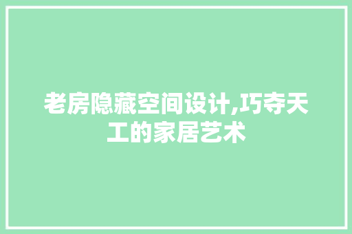 老房隐藏空间设计,巧夺天工的家居艺术