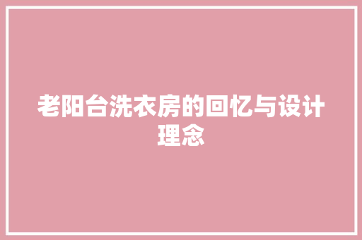 老阳台洗衣房的回忆与设计理念