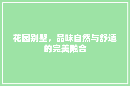 花园别墅，品味自然与舒适的完美融合