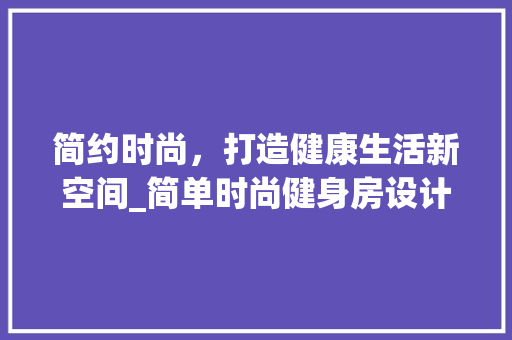 简约时尚，打造健康生活新空间_简单时尚健身房设计