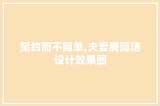 简约而不简单,夫妻房简洁设计效果图