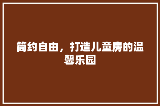简约自由，打造儿童房的温馨乐园