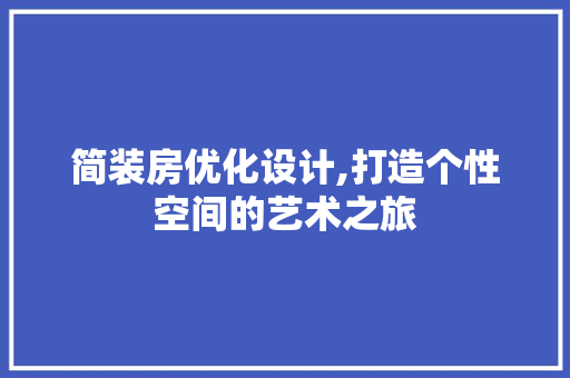 简装房优化设计,打造个性空间的艺术之旅