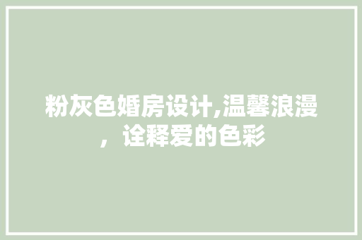 粉灰色婚房设计,温馨浪漫，诠释爱的色彩