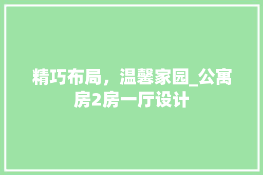 精巧布局，温馨家园_公寓房2房一厅设计