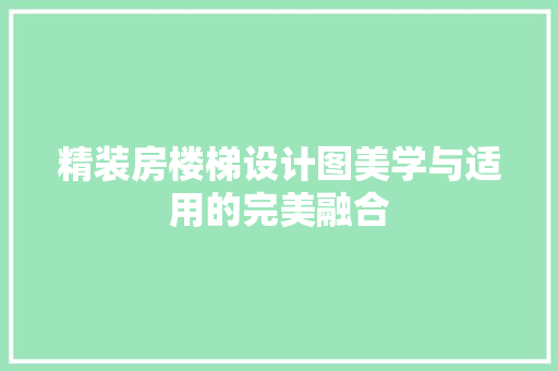 精装房楼梯设计图美学与适用的完美融合