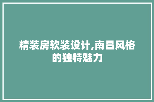 精装房软装设计,南昌风格的独特魅力