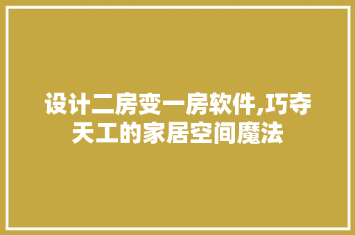 设计二房变一房软件,巧夺天工的家居空间魔法