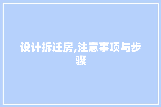设计拆迁房,注意事项与步骤
